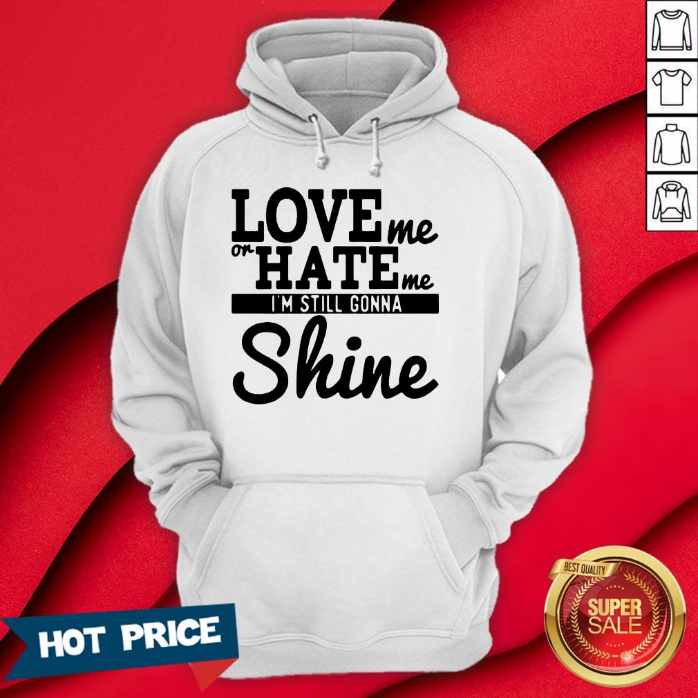 Love Me Or Hate Me I'm Still Gonna Shine Shirt