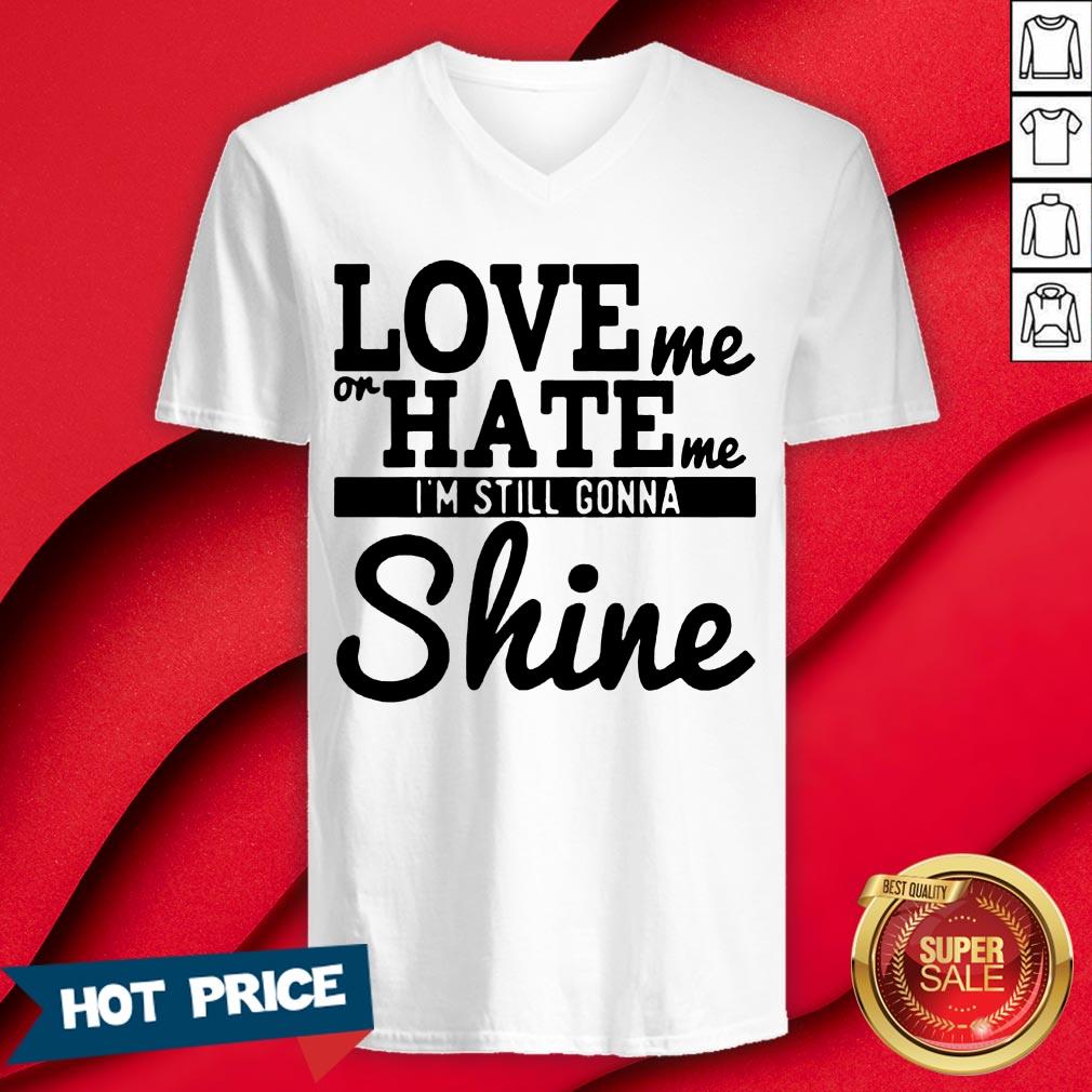 Love Me Or Hate Me I'm Still Gonna Shine Shirt