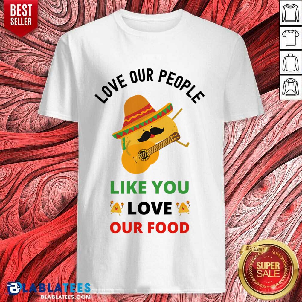 Love Our People Like You Love Our Food Tacos Shirt