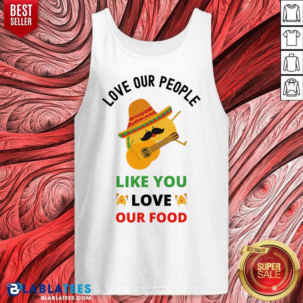 Love Our People Like You Love Our Food Tacos Shirt