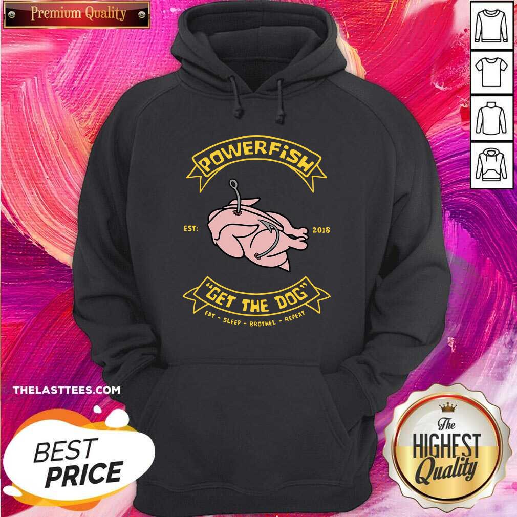 Love Powerfish Get The Dog Eat Sleep Brothel Repeat Shirt