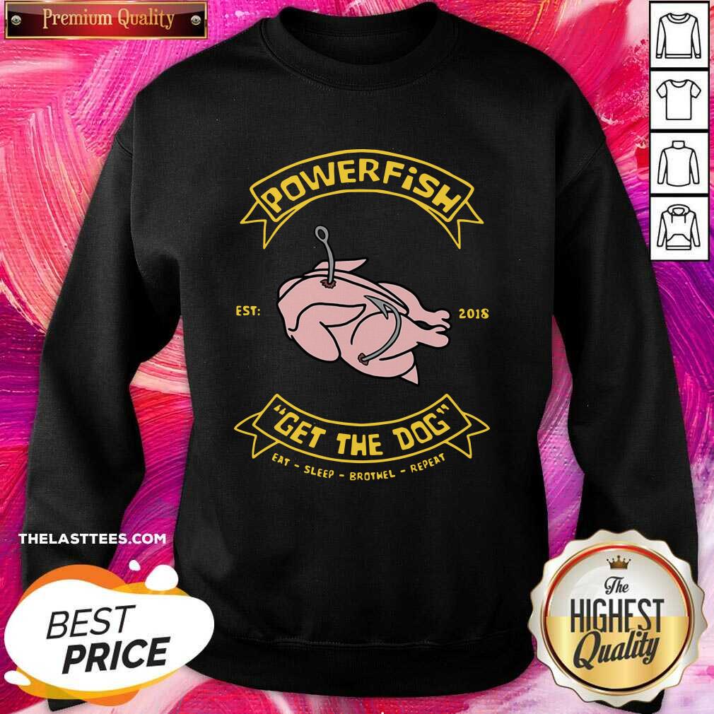 Love Powerfish Get The Dog Eat Sleep Brothel Repeat Shirt