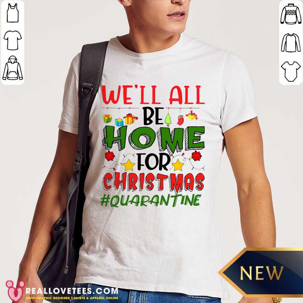 Love We’ll All Be Home For Christmas #Quarantine Shirt