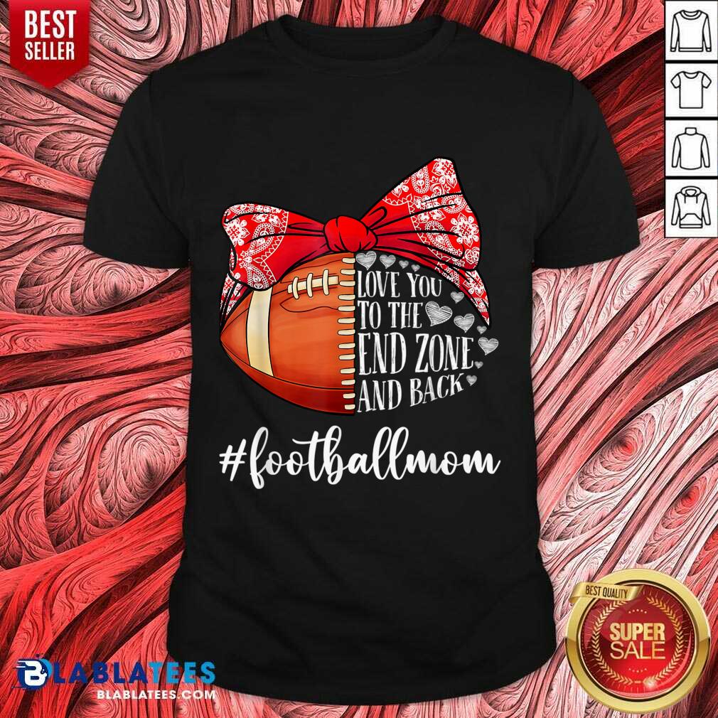Love You To The End Zone And Back Football Mom Shirt