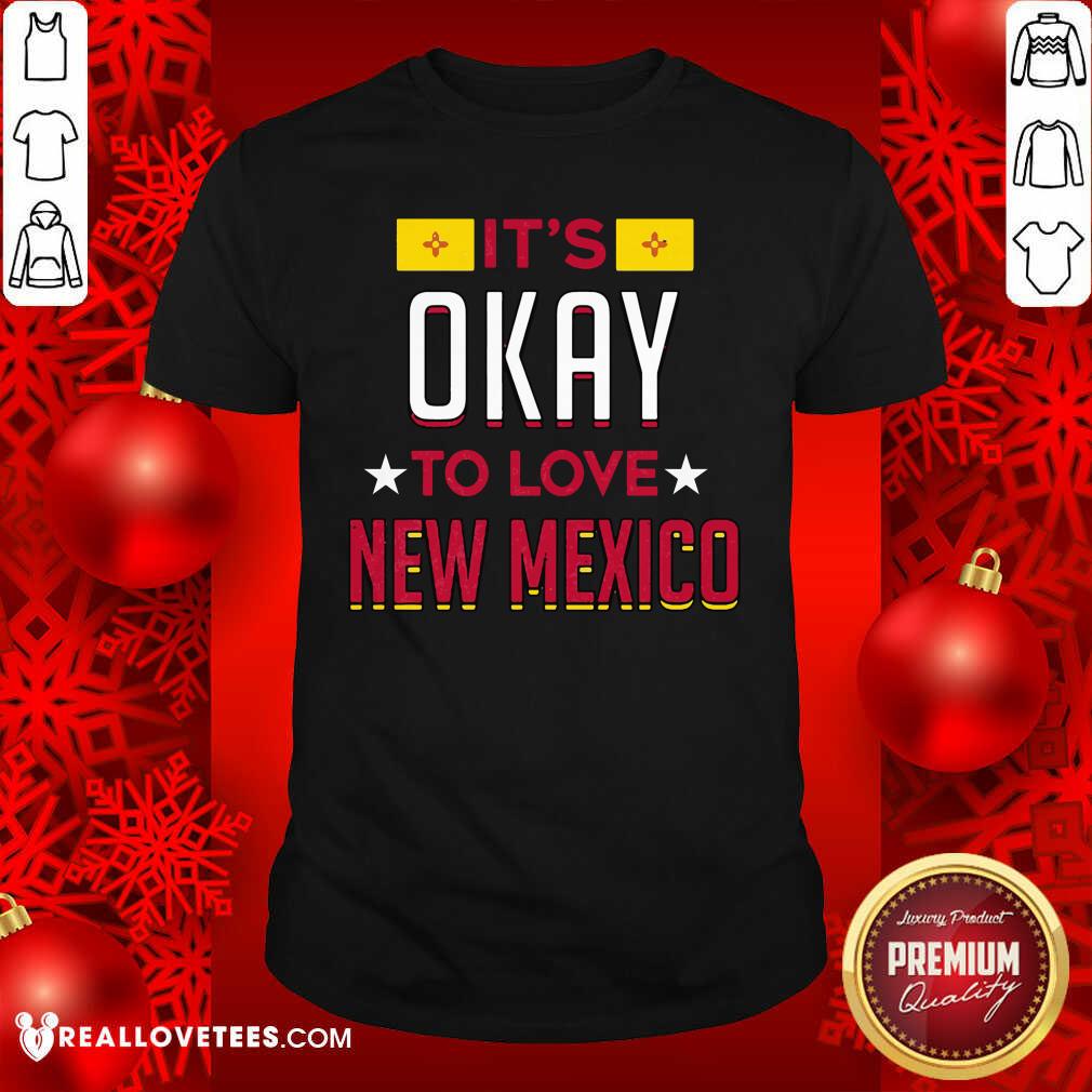 Lovely It’s Okay To Love New Mexico Shirt