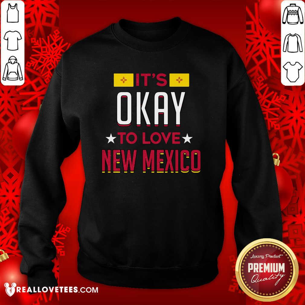 Lovely It’s Okay To Love New Mexico Shirt