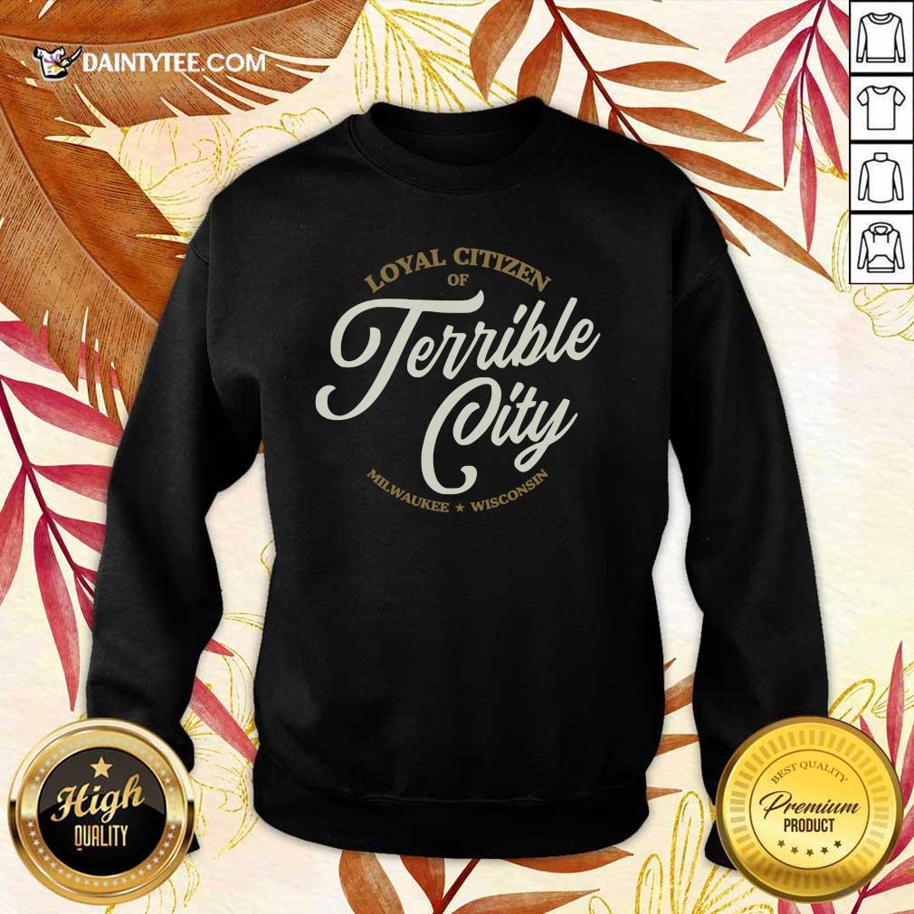 Loyal Citizen Of Terrible City Milwaukee Wisconsin Shirt