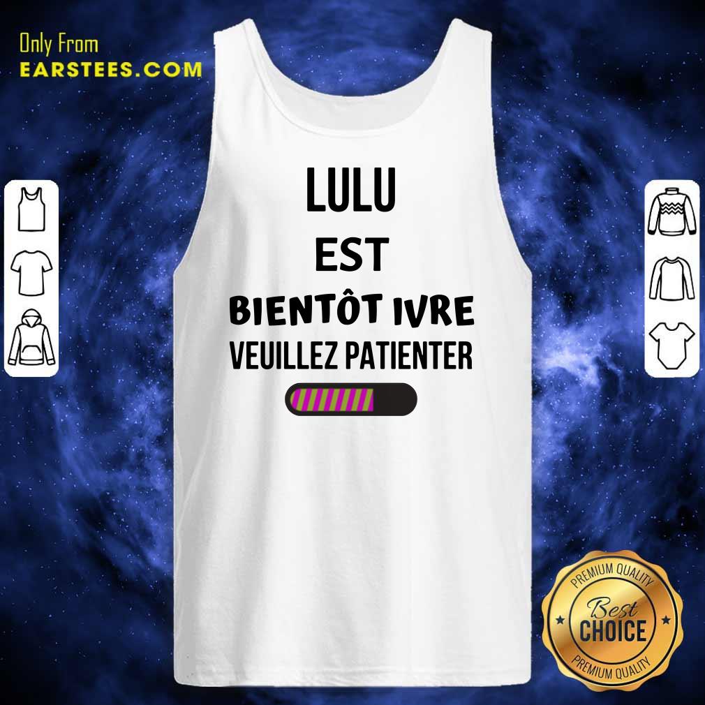 Lulu Est Bientôt Ivre Veuillez Patienter Shirt