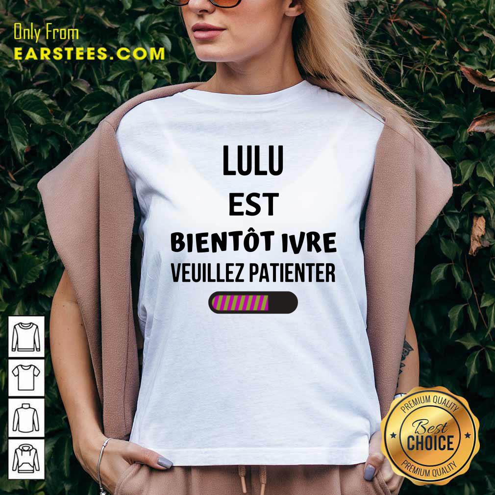 Lulu Est Bientôt Ivre Veuillez Patienter Shirt
