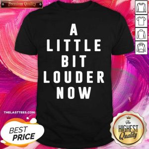 Good A Little Bit Louder Now Shirt