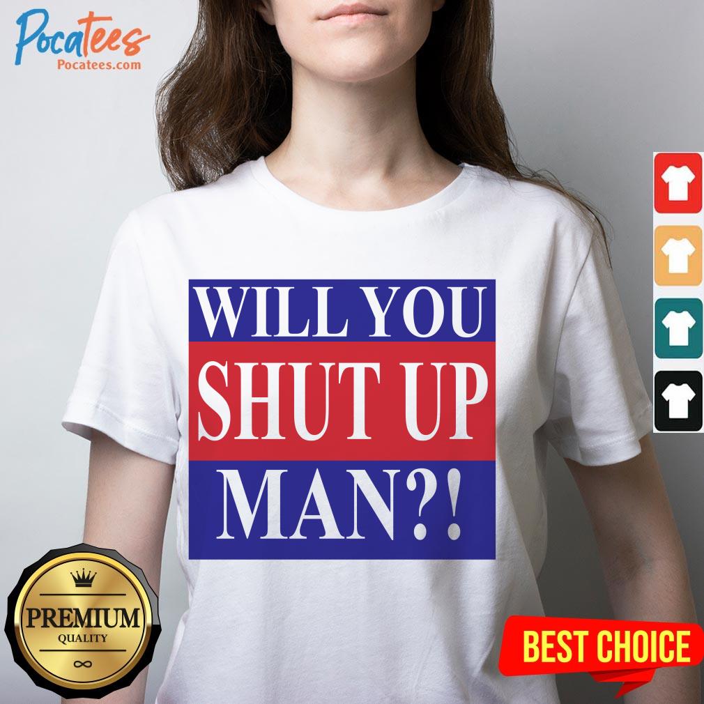 Will You Shut Up Man Shirt