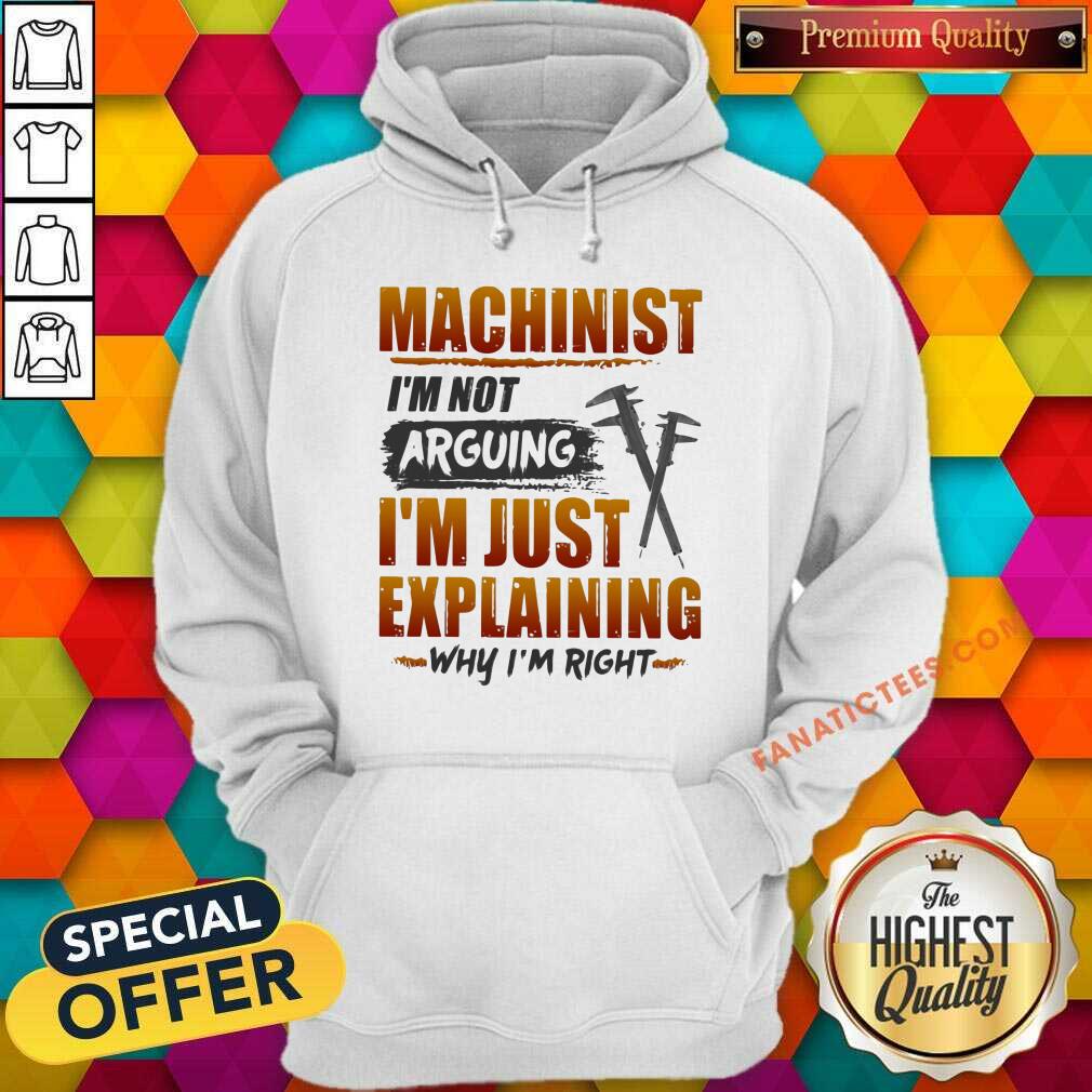 Machinist Is Not Arguing Just Explaining Shirt