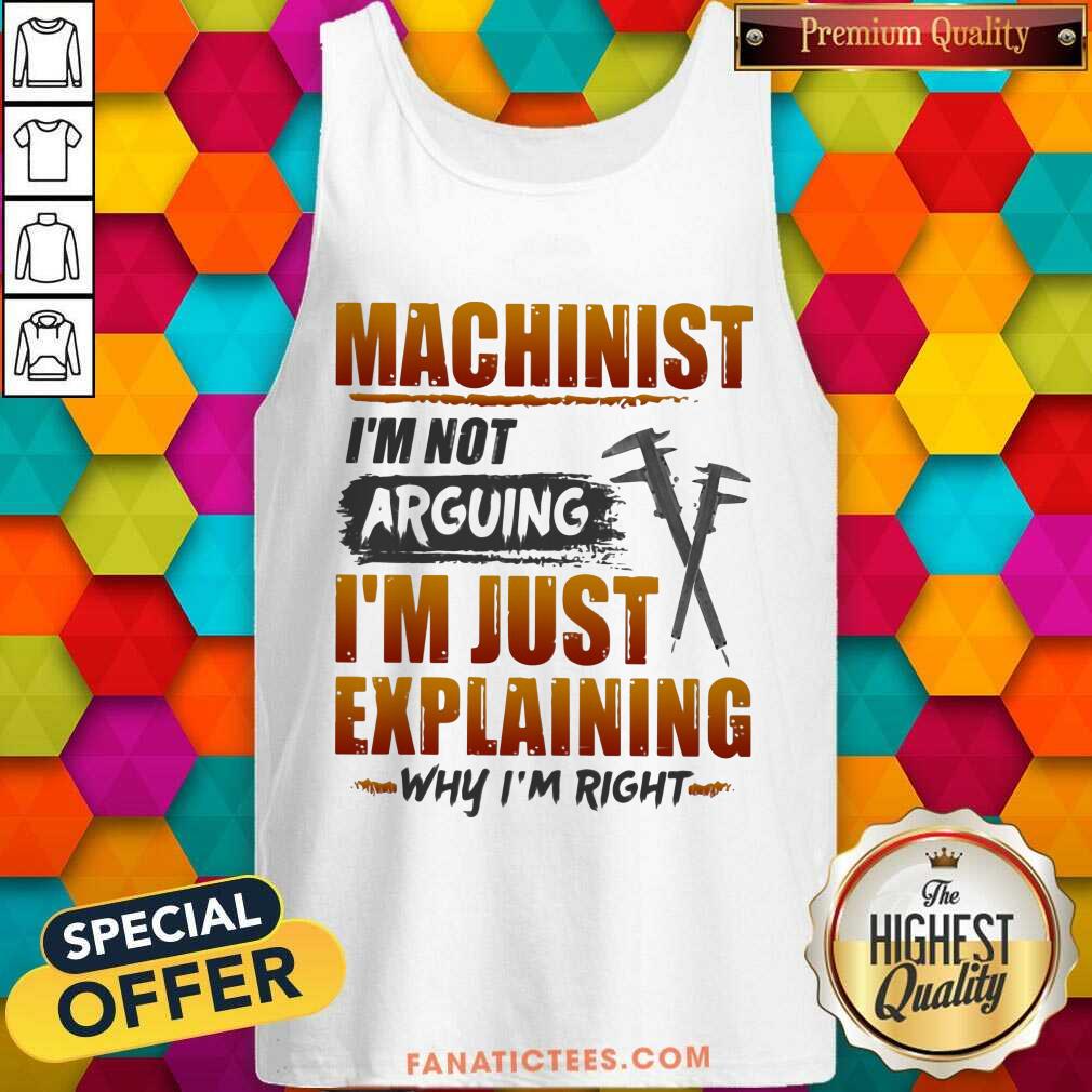 Machinist Is Not Arguing Just Explaining Shirt