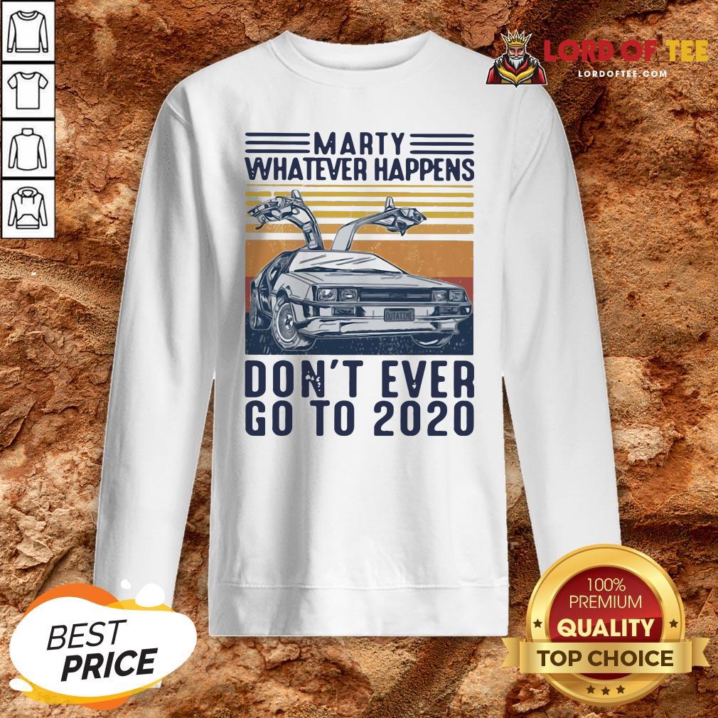 Marty Whatever Happens Don’t Ever Go To 2020 Vintage Shirt