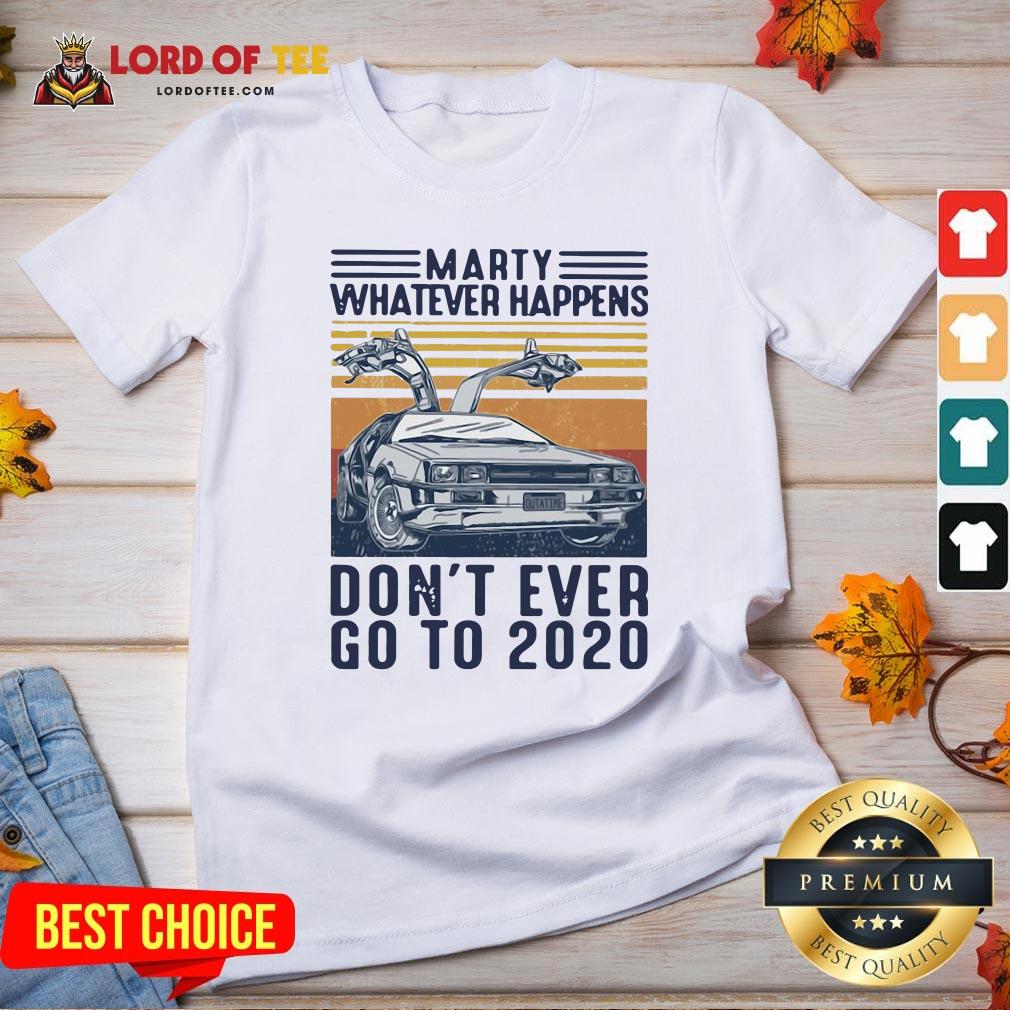 Marty Whatever Happens Don’t Ever Go To 2020 Vintage Shirt