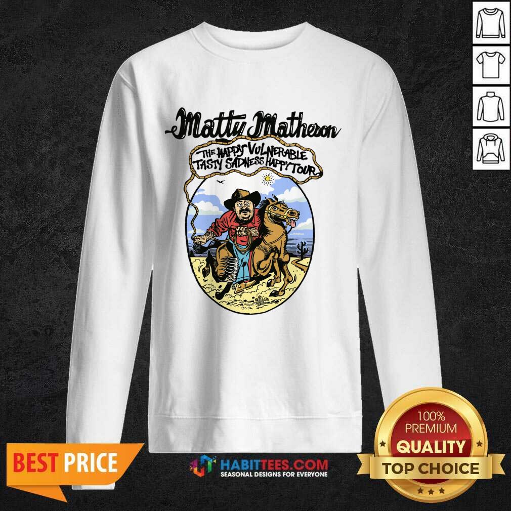 Matty Matheson The Happy Vulnerable Tasly Sadness Happy Tour Shirt
