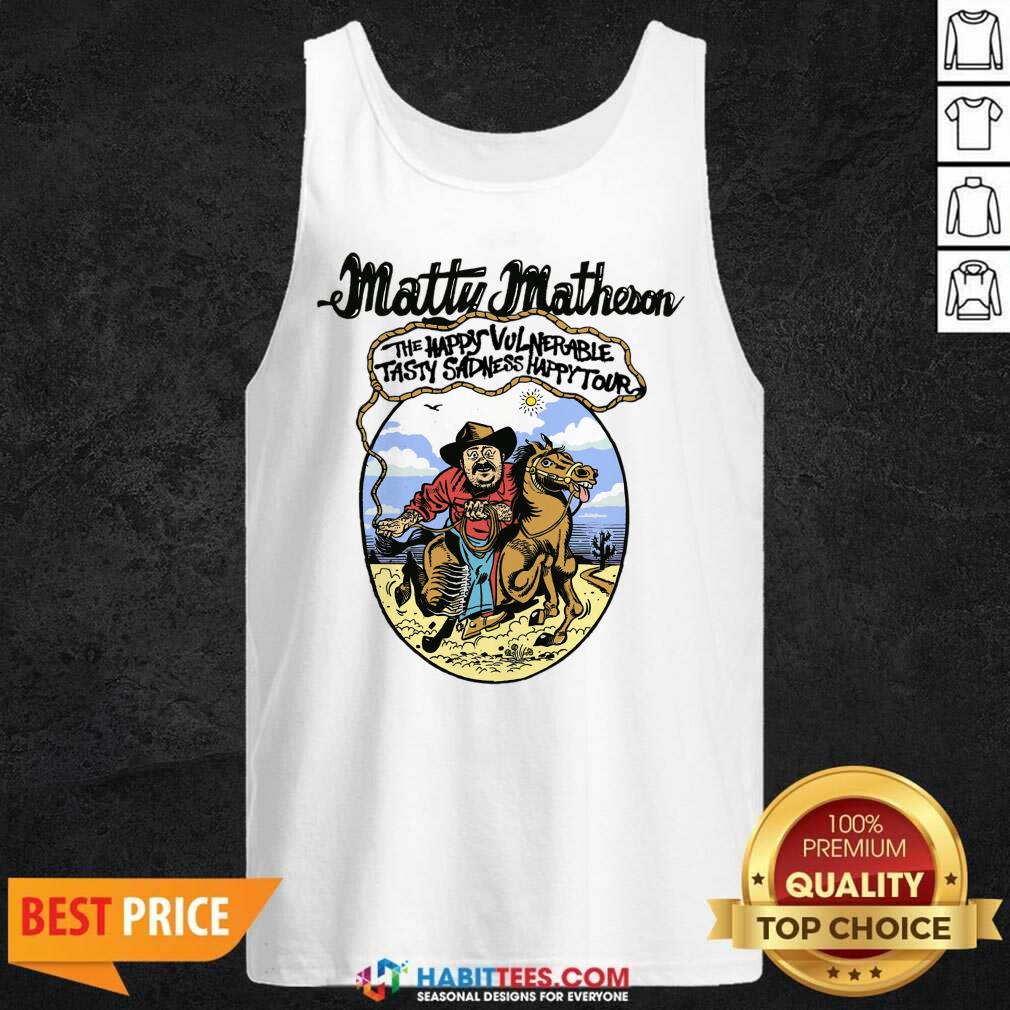 Matty Matheson The Happy Vulnerable Tasly Sadness Happy Tour Shirt