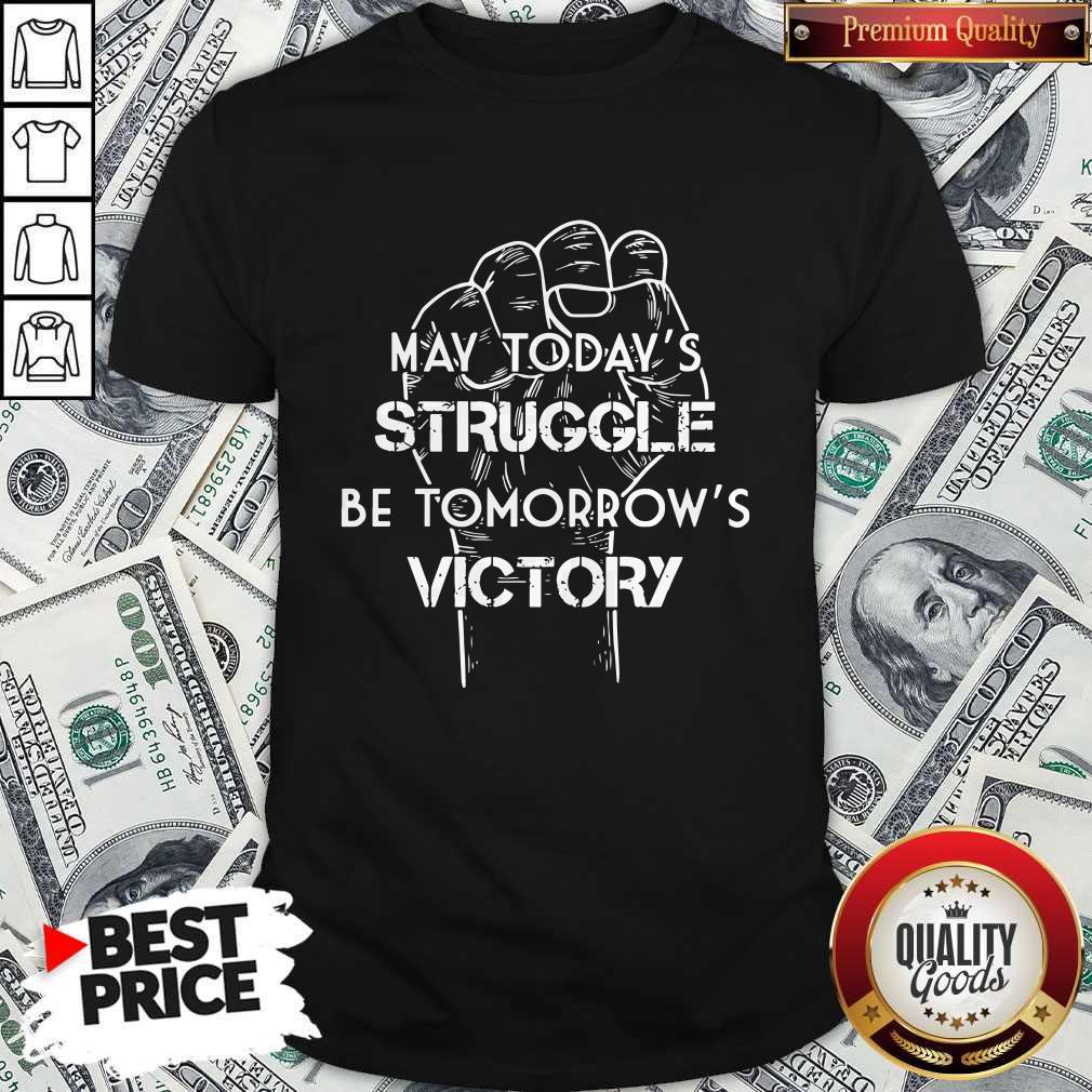 May Todays Struggle Be Tomorrows Victory Shirt