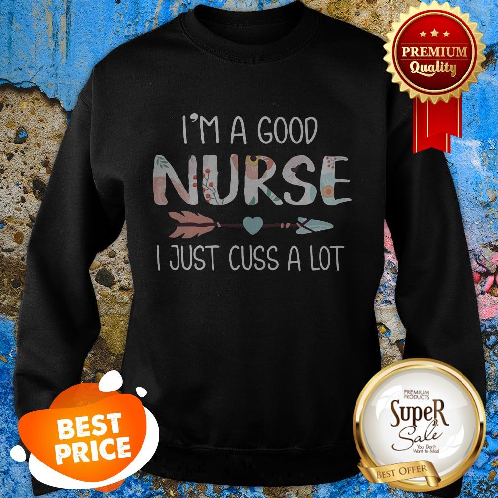 Nice I’m A Good Nurse I Just Cuss A Lot Shirt