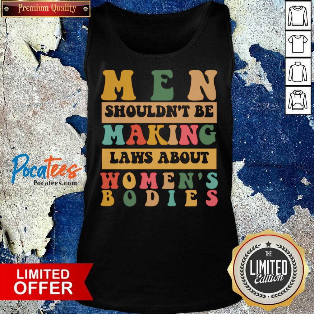 Men Shouldn't Be Making Laws About Women's Bodies Shirt