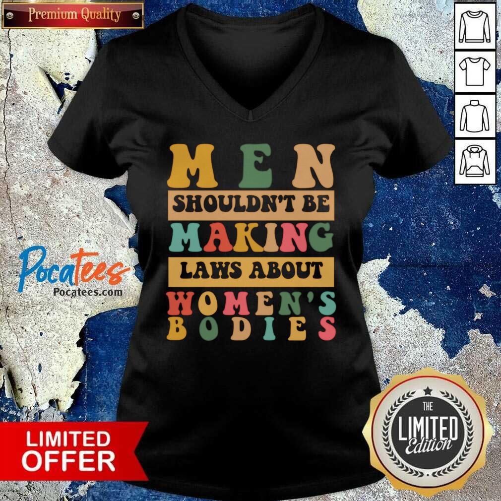 Men Shouldn't Be Making Laws About Women's Bodies Shirt