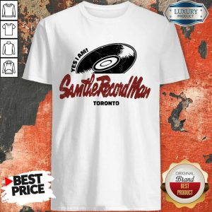 Yes I Am Sam The Record Man Toronto Shirt