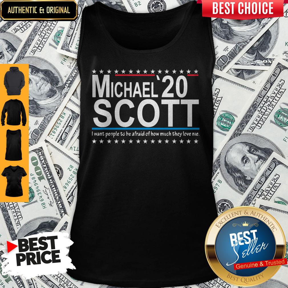 Michael Scott 2020 I want people o Be Afraid Of How Much They Love Me Shirt