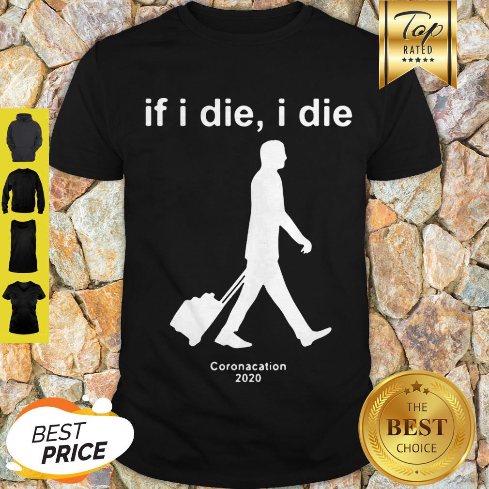 Modern If I Die I Die Coronacation 2020 Covid-19 Shirt