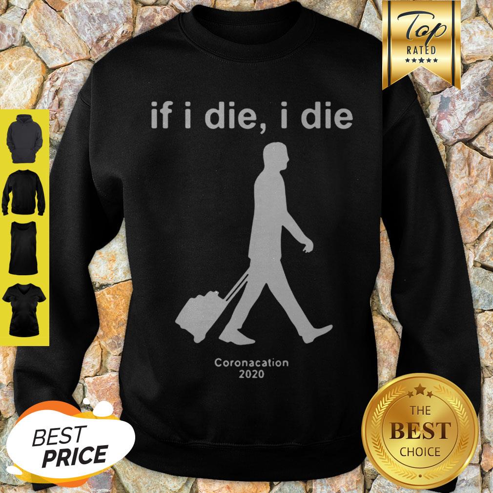 Modern If I Die I Die Coronacation 2020 Covid-19 Shirt