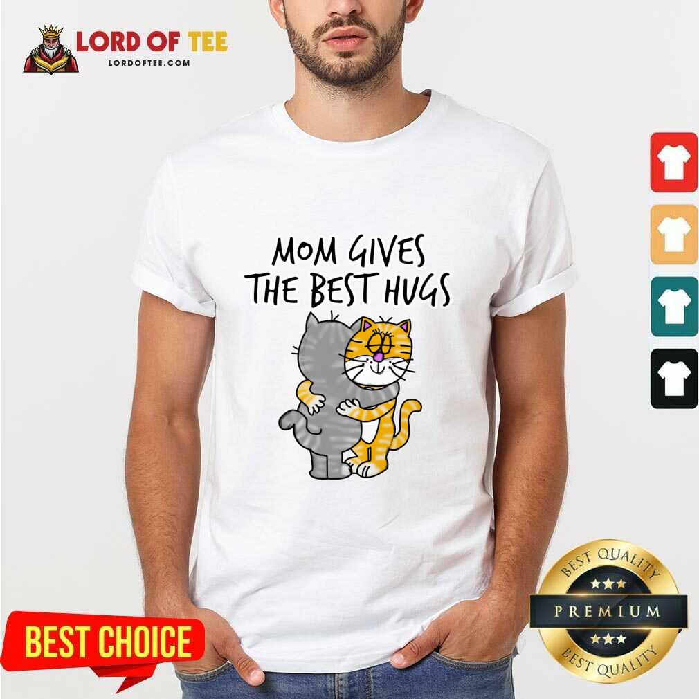 Mom Gives The Best Hugs Cat Shirt