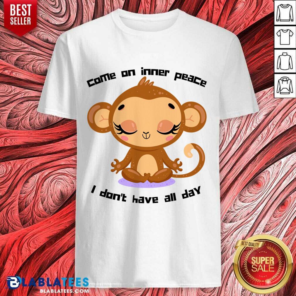 Monkey Come On Inner Peace I Don't Have All Day Shirt