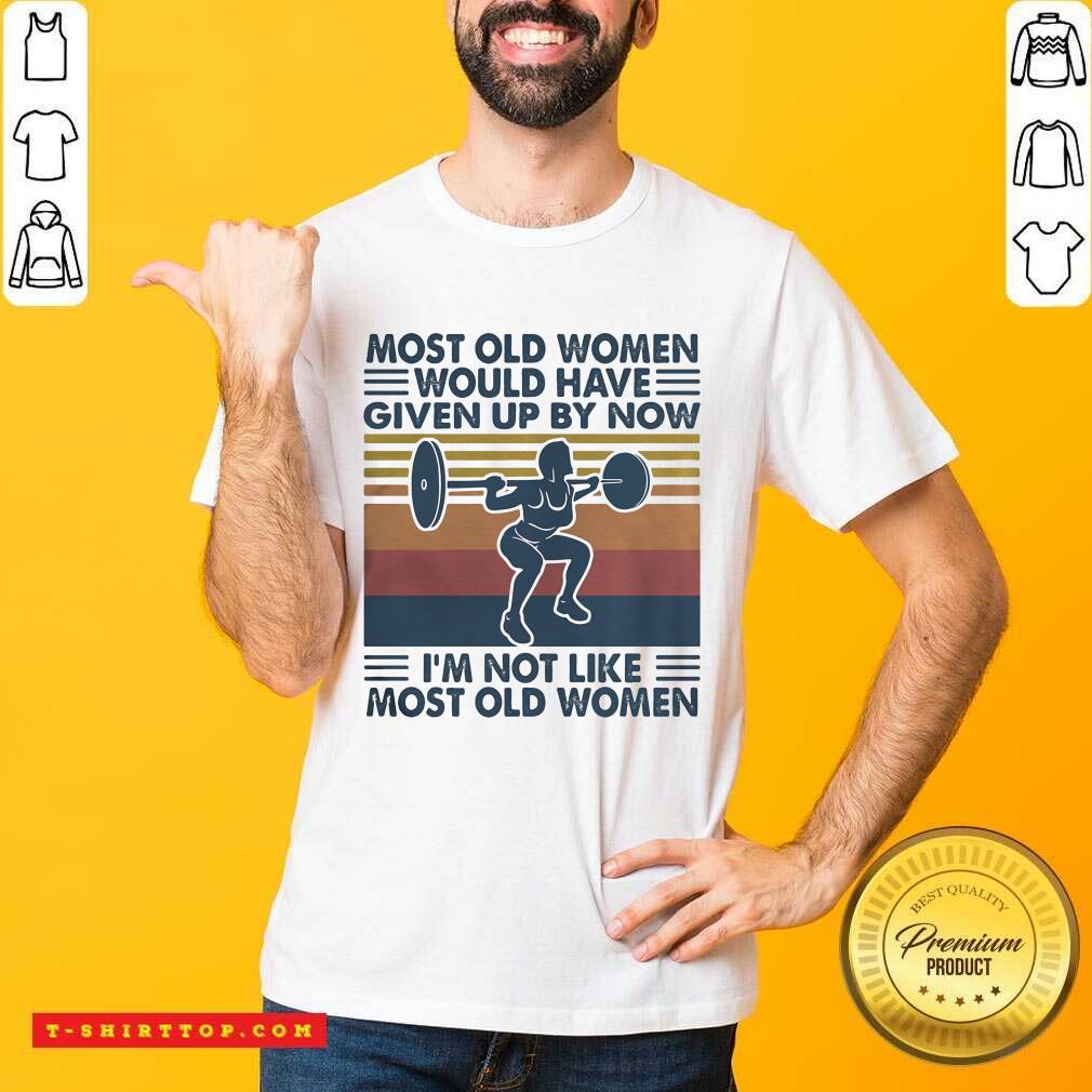 most-old-women-would-have-given-up-by-now-im-not-like-most-old-women-vintage-shirt.jpg