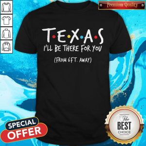 Top Texas I'Ll Be There For You From 6ft Away Shirt