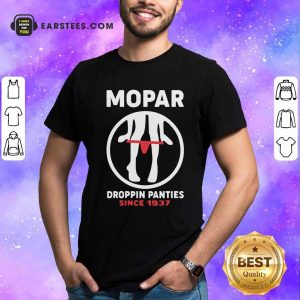 Good Mopar Droppin Panties Since 1937 Shirt