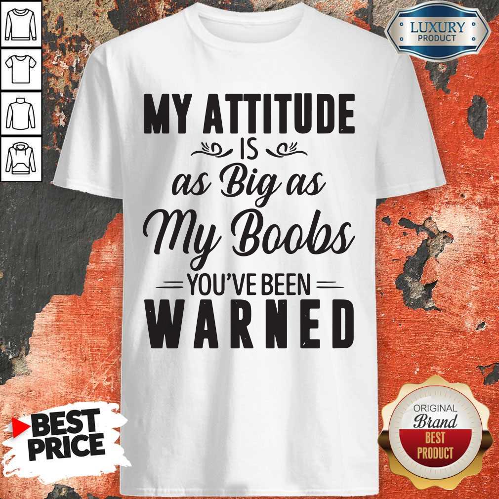 My Attitude Is As Big As My Boobs You_ve Been Warned Shirt