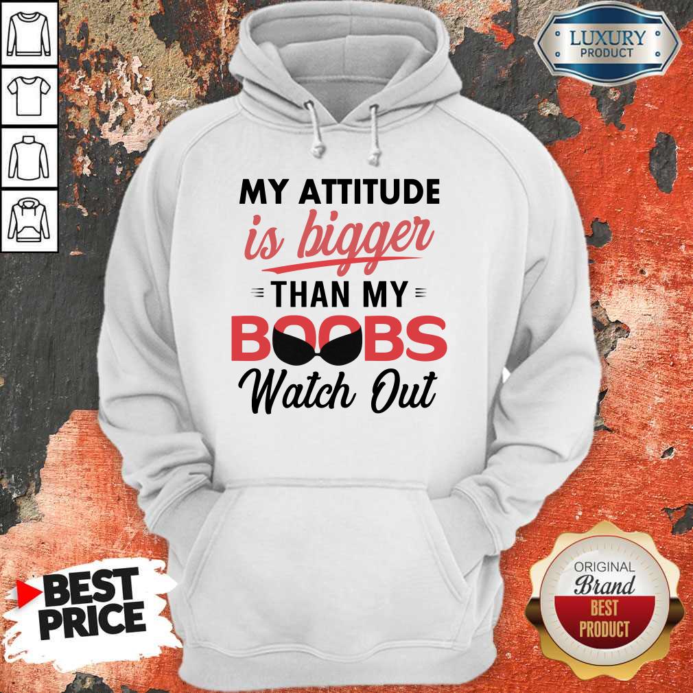 My Attitude Is Bigger Than My Boobs Watch Out Shirt