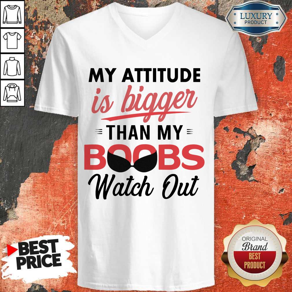 My Attitude Is Bigger Than My Boobs Watch Out Shirt
