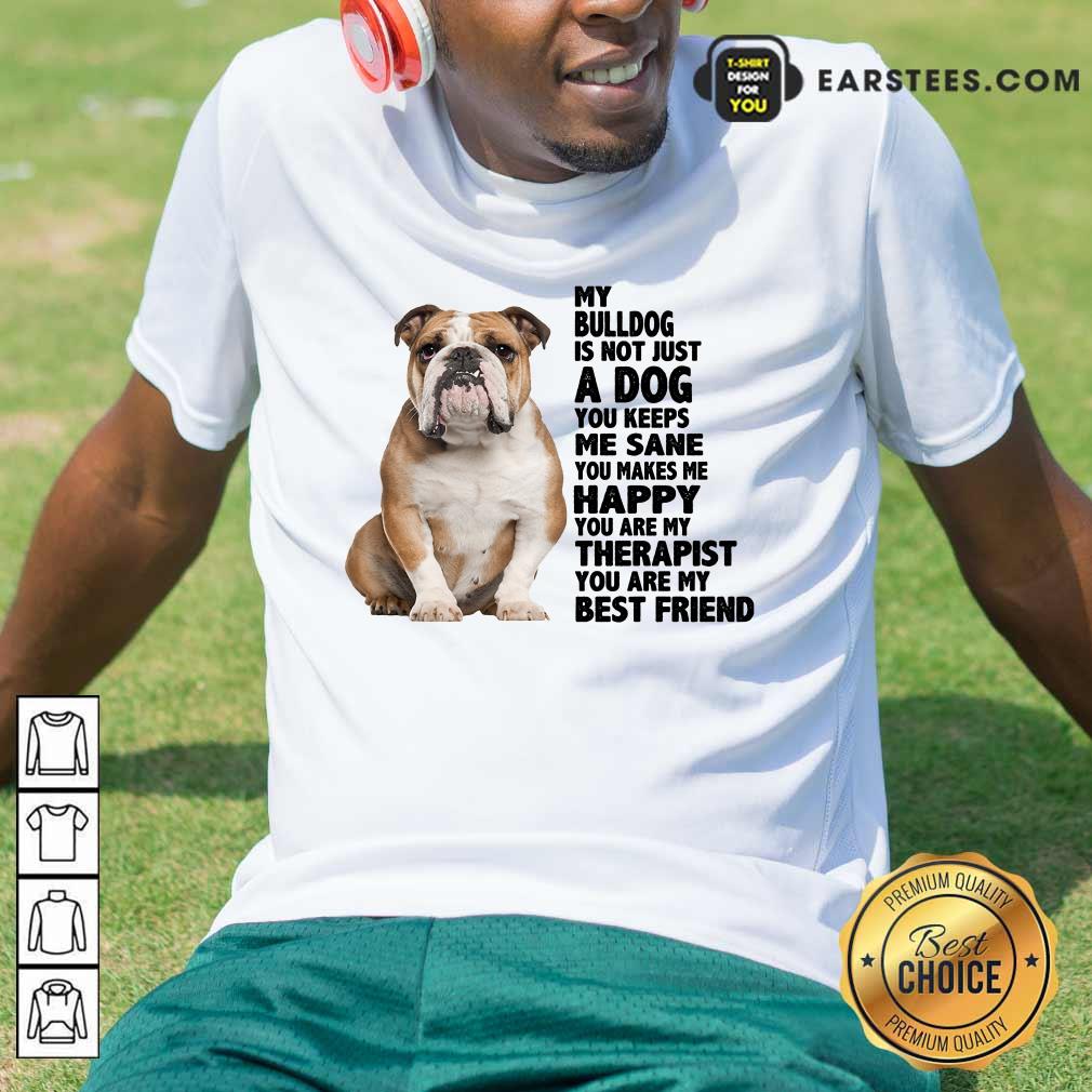 My Bulldog Is Not Just A Dog You Keeps Me Sane Shirt