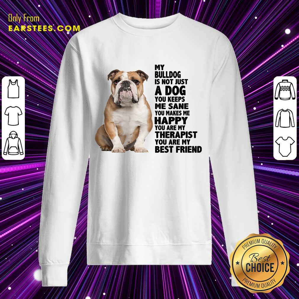 My Bulldog Is Not Just A Dog You Keeps Me Sane Shirt