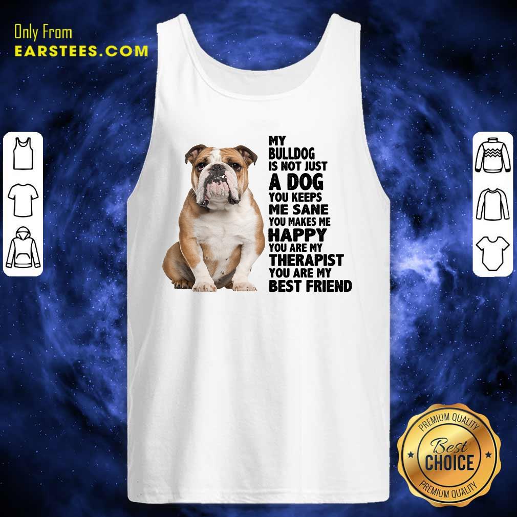My Bulldog Is Not Just A Dog You Keeps Me Sane Shirt