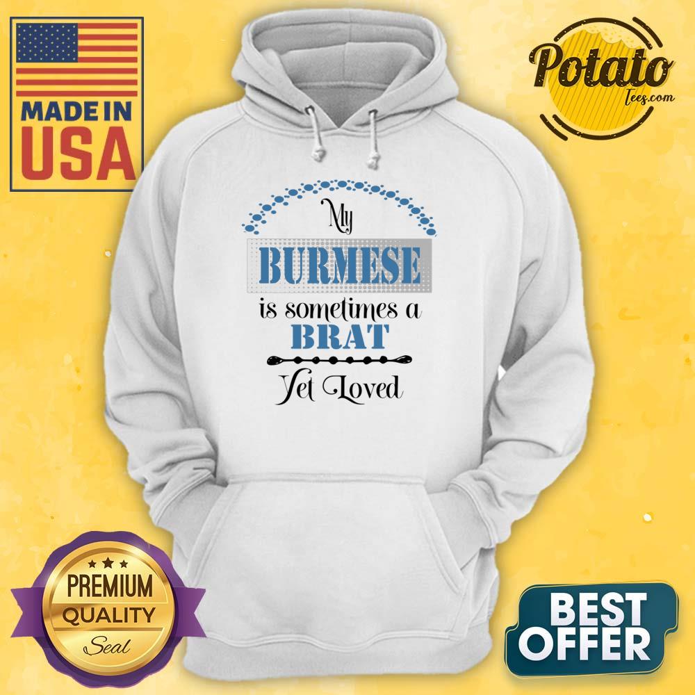 My Burmese Is Some Time A Brat Yet Loved Shirt