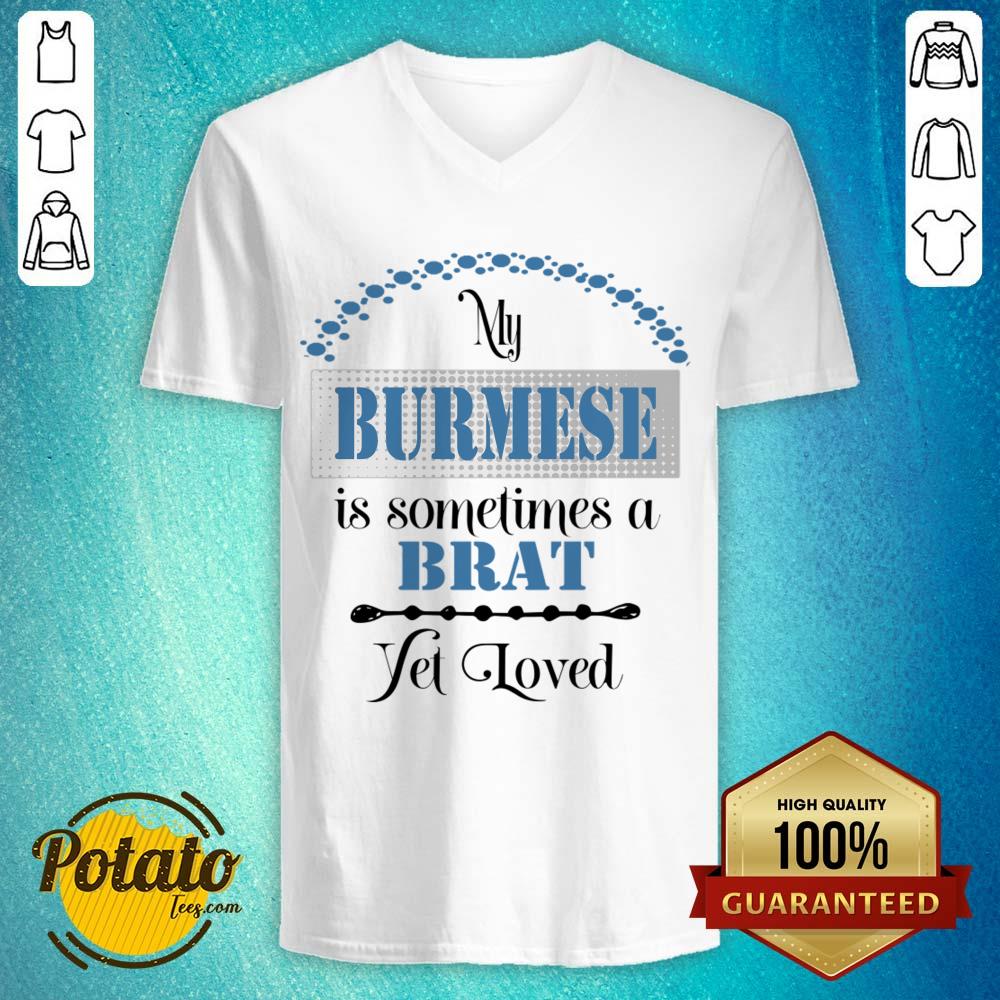 My Burmese Is Some Time A Brat Yet Loved Shirt