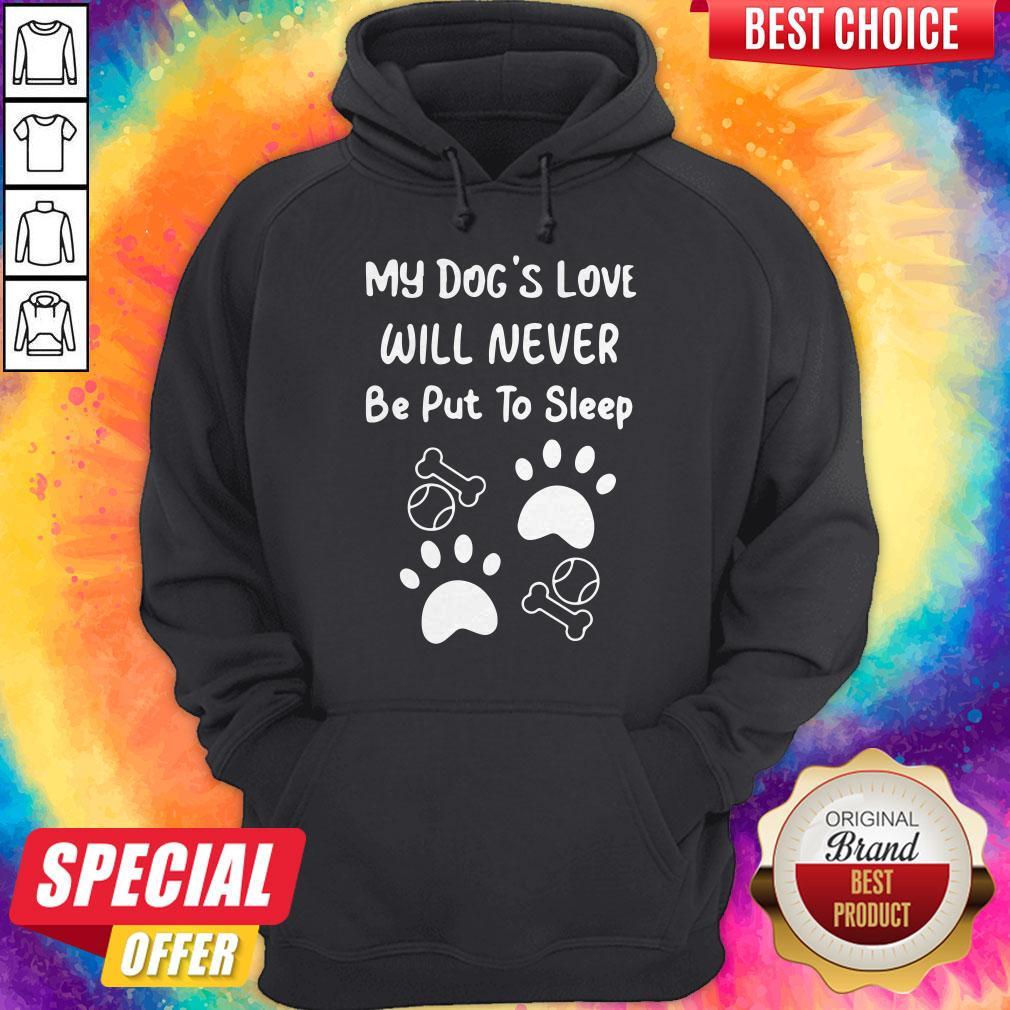 My Dog’s Love Will Never Be Put To Sleep Shirt