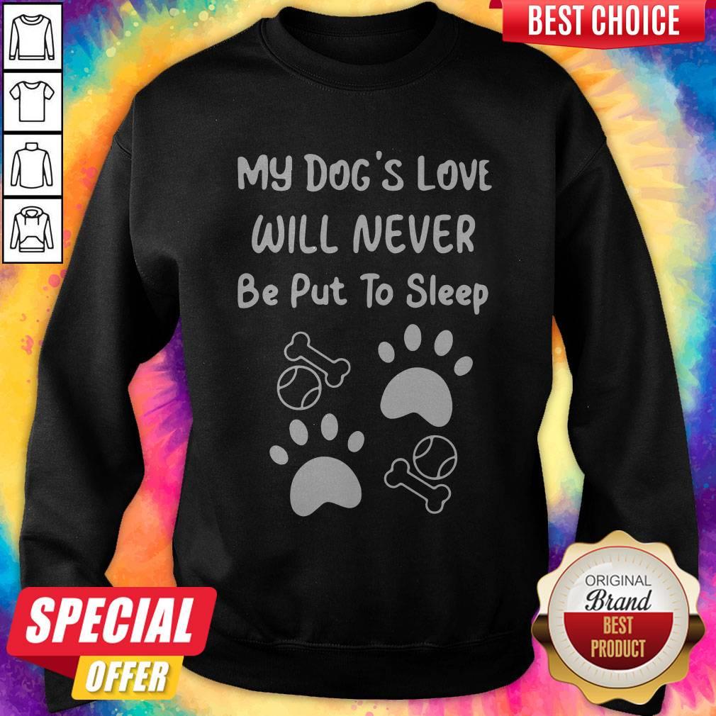 My Dog’s Love Will Never Be Put To Sleep Shirt