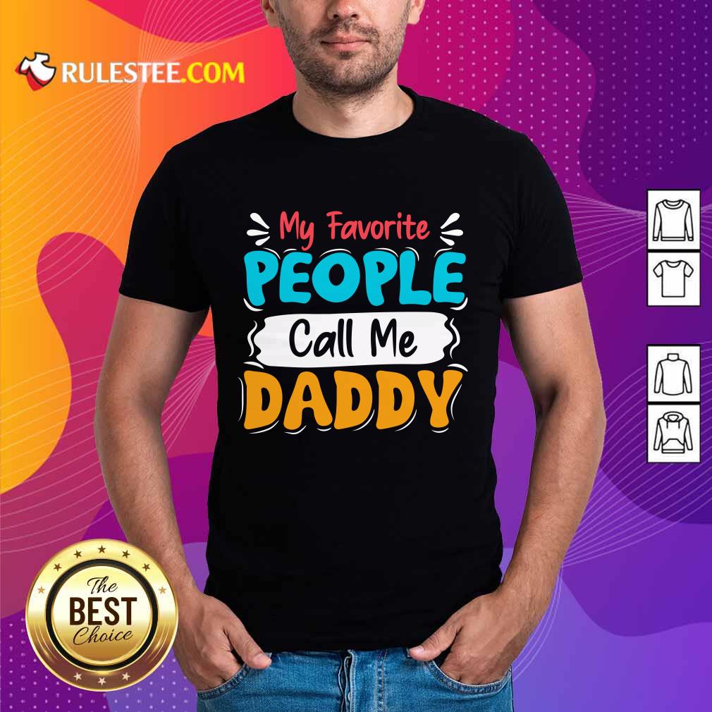 My Favorite People Call Me Daddy Shirt