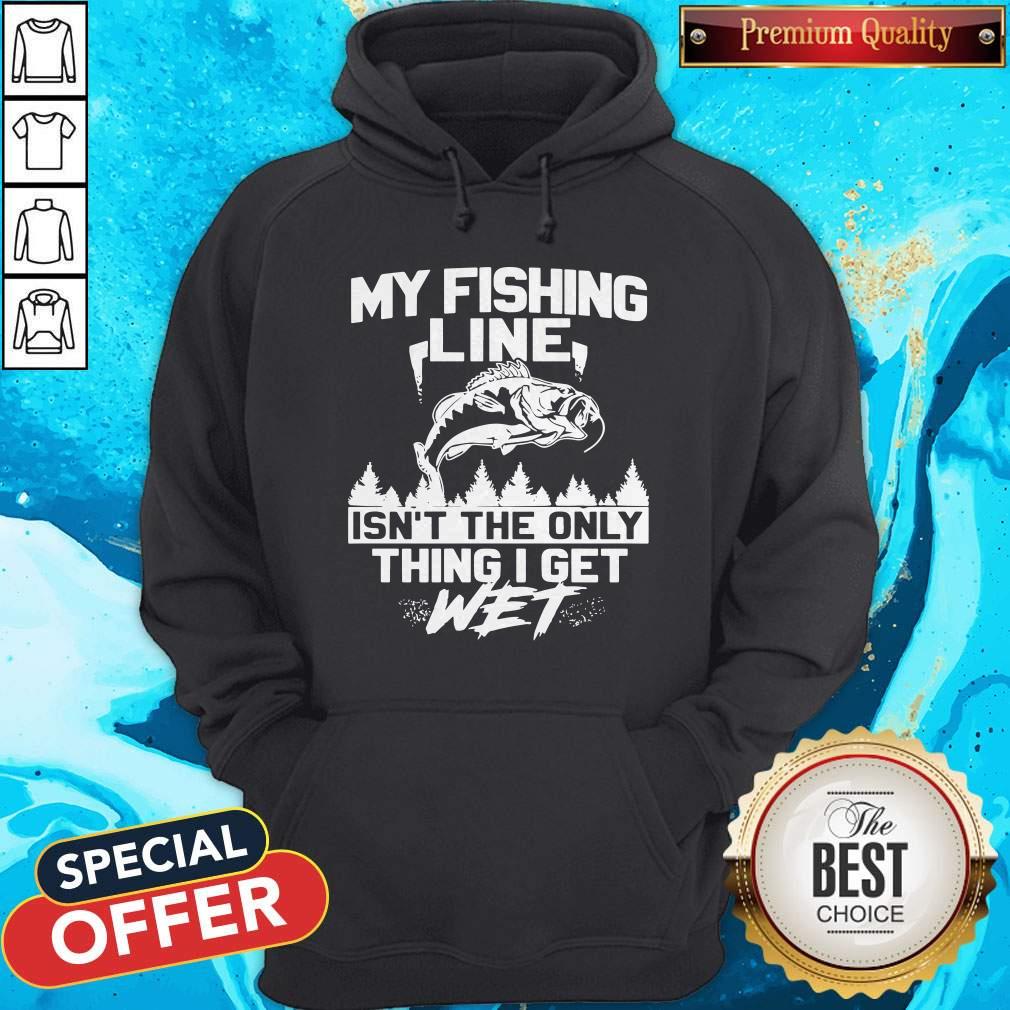 My Fishing Line Isn_t The Only Thing I Get Wet Shirt