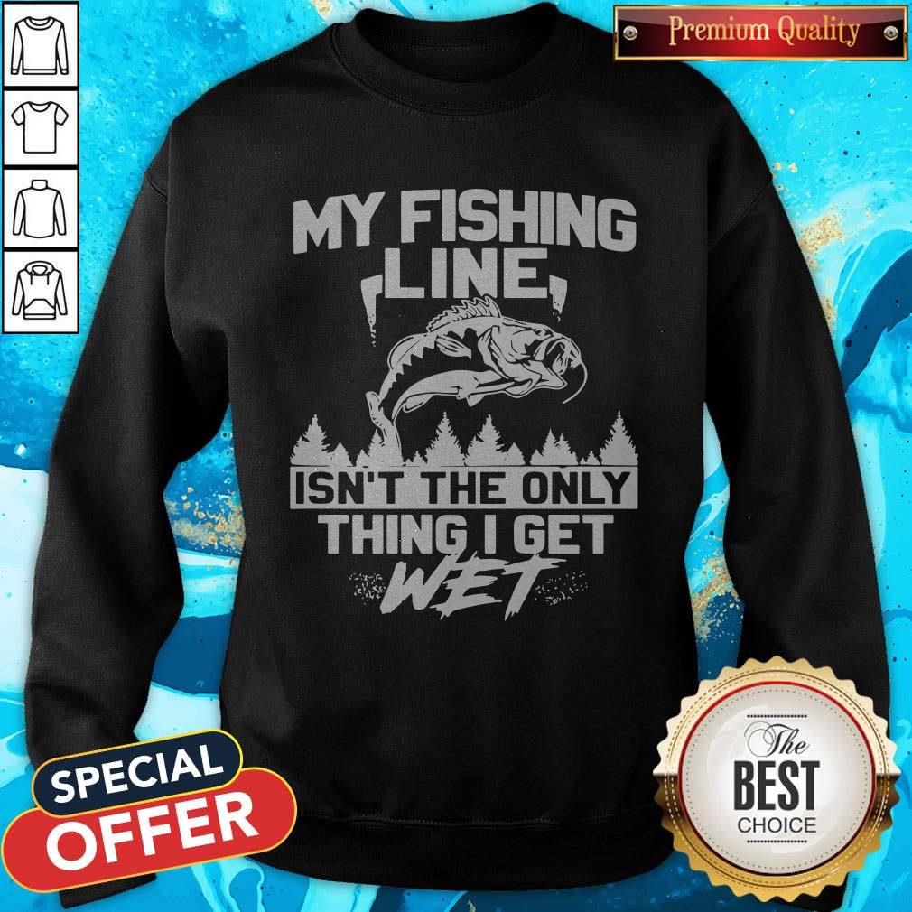 My Fishing Line Isn_t The Only Thing I Get Wet Shirt
