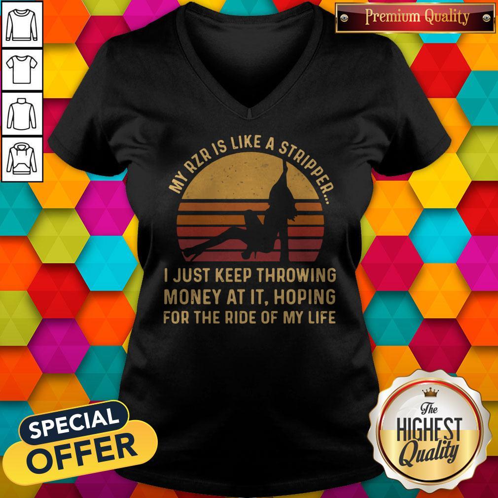 my-rzr-is-like-a-stripper-i-just-keep-throwing-money-at-it-hoping-for-the-ride-of-my-life-v-neck.jpg