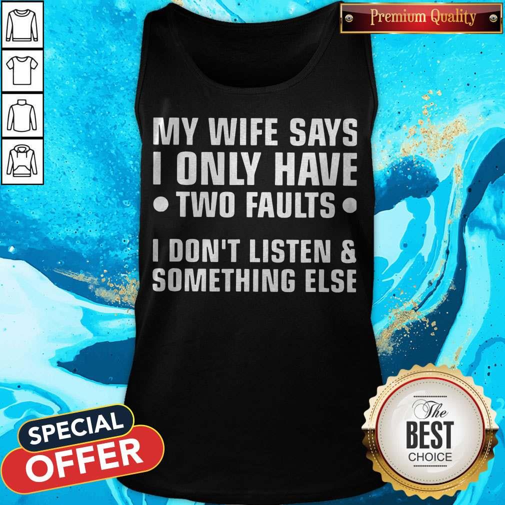 My Wife Says I Only Have Two Faults I Don’t Listen And Something Else T-Shirt