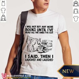 Excellent Cat Book Unil I'Ve I Said Then I Laughed And Laughed Shirt